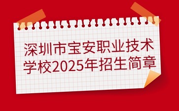 廣東中專(zhuān)技校招生：深圳市寶安職業(yè)技術(shù)學(xué)校2025年招生簡(jiǎn)章
