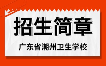 廣東中專(zhuān)技校招生：廣東省潮州衛(wèi)生學(xué)校2025年招生簡(jiǎn)章
