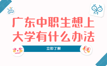 廣東中職生想上大學有什么辦法