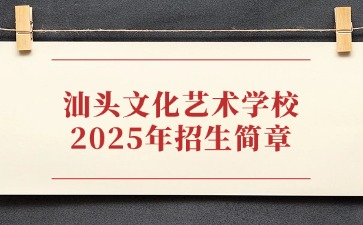 廣東中專技校招生：汕頭文化藝術(shù)學(xué)校2025年招生簡章