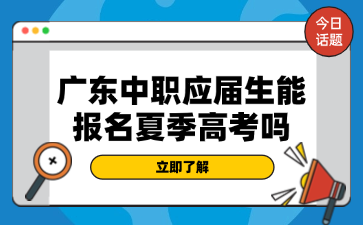 廣東中職應屆生能報名夏季高考嗎