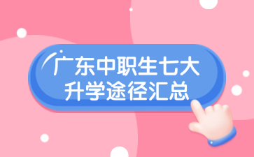 廣東中職生七大升學(xué)途徑匯總