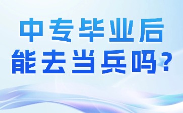 中專畢業(yè)后能去當(dāng)兵嗎？