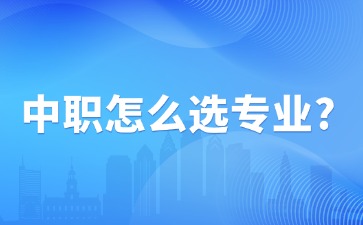 中職怎么選專業(yè)？