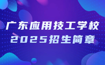 廣東應用技工學校2025招生簡章