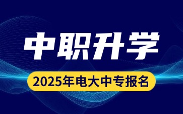 2025年廣東中職升學：電大中專報考